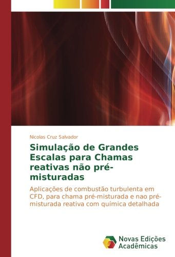 Simulação de Grandes Escalas para Chamas reativas não pré-misturadas: Aplicações de combustão turbulenta em CFD, para chama pré-misturada e nao pré-misturada reativa com química detalhada