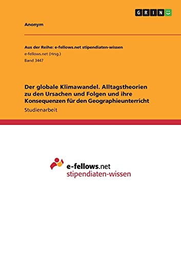 Der globale Klimawandel. Alltagstheorien zu den Ursachen und Folgen und ihre Konsequenzen für den Geographieunterricht