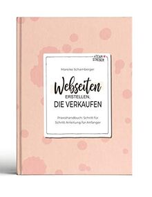 Webseiten erstellen, die verkaufen: Praxishandbuch: Schritt für Schritt Anleitung für Anfänger