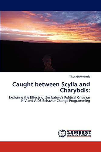 Caught between Scylla and Charybdis:: Exploring the Effects of Zimbabwe's Political Crisis on HIV and AIDS Behavior Change Programming