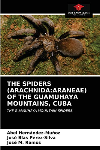 THE SPIDERS (ARACHNIDA:ARANEAE) OF THE GUAMUHAYA MOUNTAINS, CUBA: THE GUAMUHAYA MOUNTAIN SPIDERS.