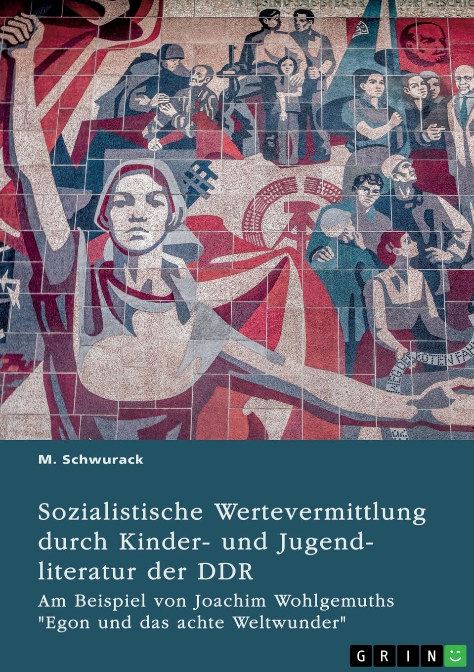 Sozialistische Wertevermittlung durch Kinder- und Jugendliteratur der DDR: Am Beispiel von Joachim Wohlgemuths Egon und das achte Weltwunder