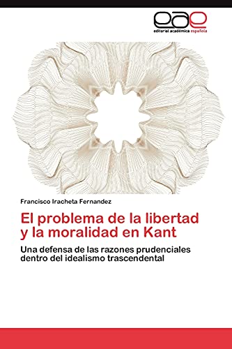 El problema de la libertad y la moralidad en Kant: Una defensa de las razones prudenciales dentro del idealismo trascendental