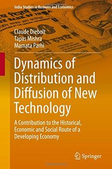 Dynamics of Distribution and Diffusion of New Technology: A Contribution to the Historical, Economic and Social Route of a Developing Economy (India Studies in Business and Economics)