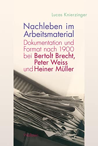 Nachleben im Arbeitsmaterial: Dokumentation und Format nach 1900 bei Bertolt Brecht, Peter Weiss und Heiner Müller