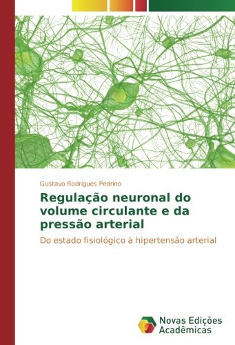Regulação neuronal do volume circulante e da pressão arterial: Do estado fisiológico à hipertensão arterial