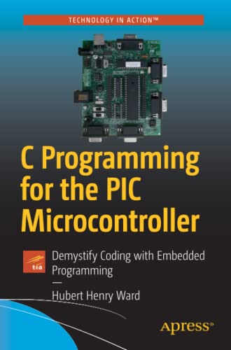 C Programming for the PIC Microcontroller: Demystify Coding with Embedded Programming