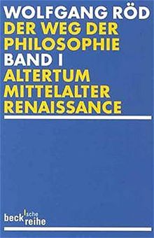 Der Weg der Philosophie. Von den Anfängen bis ins 20. Jahrhundert: Der Weg der Philosophie Bd. 1: Altertum, Mittelalter, Renaissance (Beck'sche Reihe)