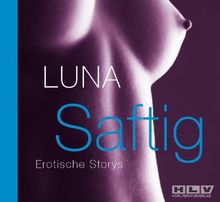 Saftig, Erotische Storys - Schamlose Phantasien und die erregende Realität , gesprochen von Luna, 2 Audio-CDs