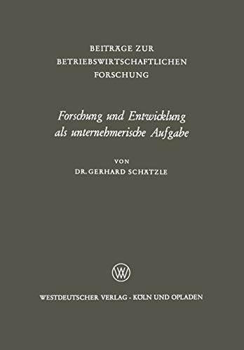 Forschung und Entwicklung als unternehmerische Aufgabe (Beiträge zur betriebswirtschaftlichen Forschung, 22, Band 22)