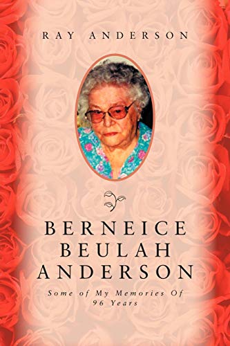 Berneice Beulah Anderson: Some of My memories Of 96 Years