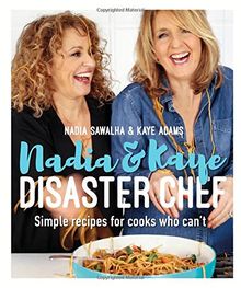 Nadia and Kaye Disaster Chef: Simple Recipes for Cooks Who Can't