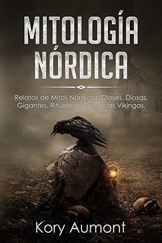Mitología Nórdica: Relatos de Mitos Nórdicos, Dioses, Diosas, Gigantes, Rituales y Creencias Vikingas. (Spanish Edition)