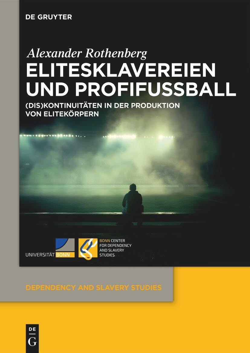 Elitesklavereien und Profifußball: (Dis)Kontinuitäten in der Produktion von Elitekörpern (Dependency and Slavery Studies, 15)