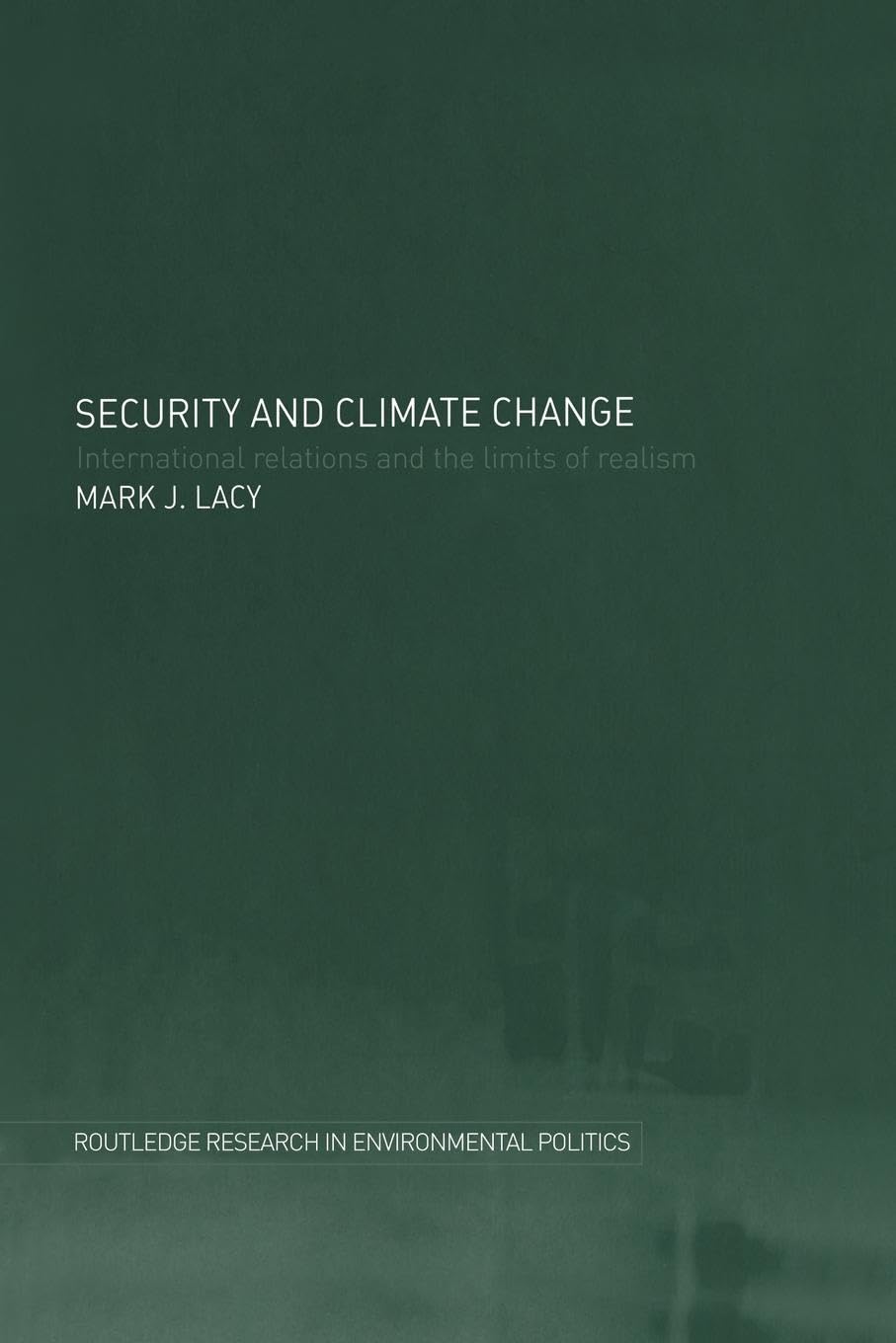 Security and Climate Change: International Relations and the Limits of Realism (Environmental Politics/ Routledge Research in Environmental Politics, 9, Band 9)