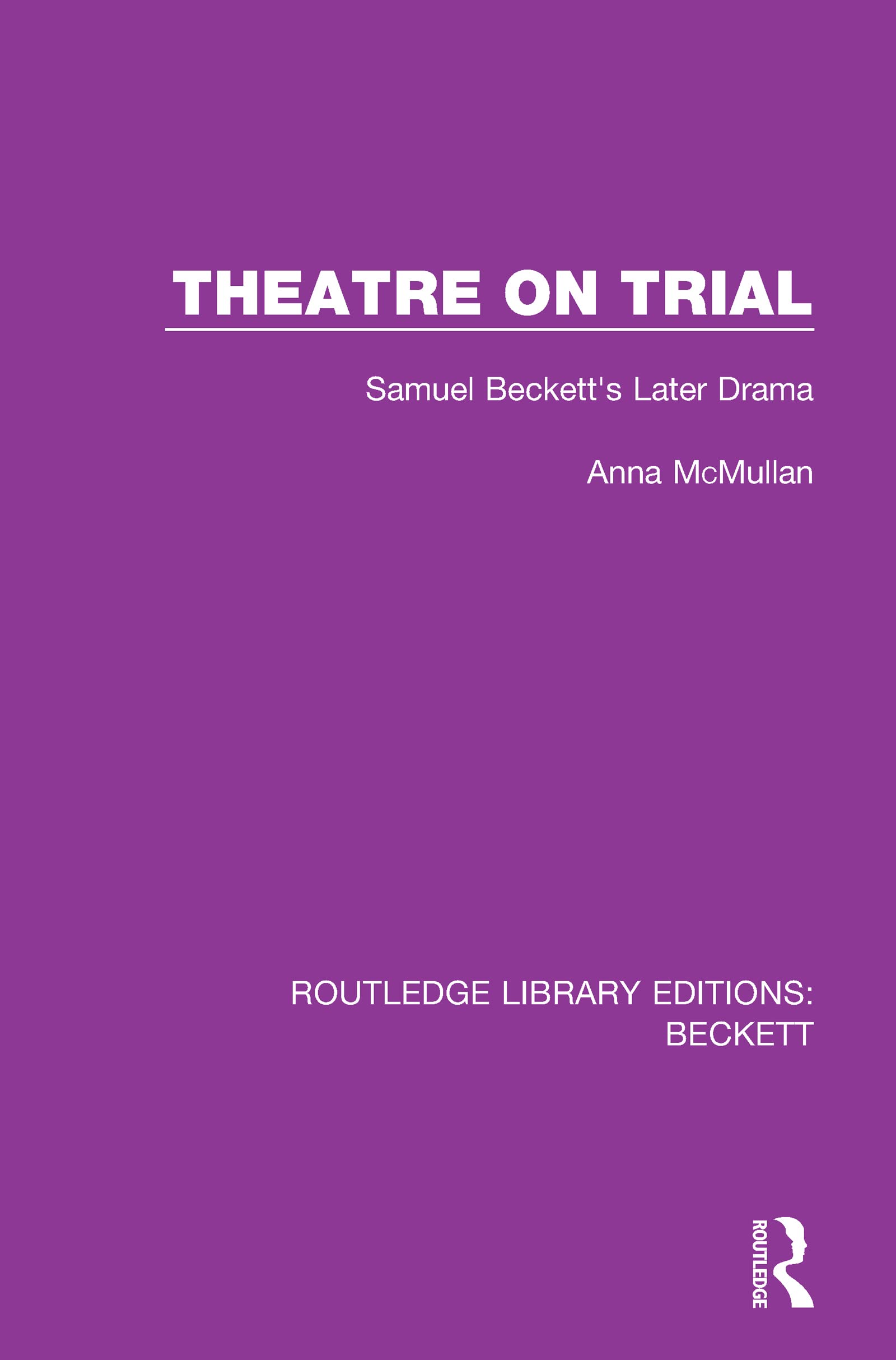 Theatre on Trial: Samuel Beckett's Later Drama (Routledge Library Editions: Beckett, Band 5)