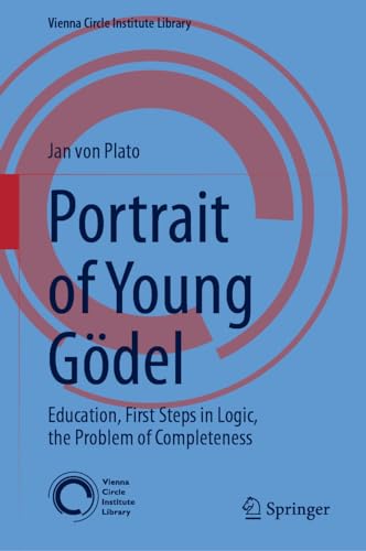 Portrait of Young Gödel: Education, First Steps in Logic, the Problem of Completeness (Vienna Circle Institute Library, 9, Band 9)