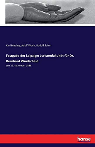 Festgabe der Leipziger Juristenfakultät für Dr. Bernhard Windscheid: zun 22. Dezember 1888