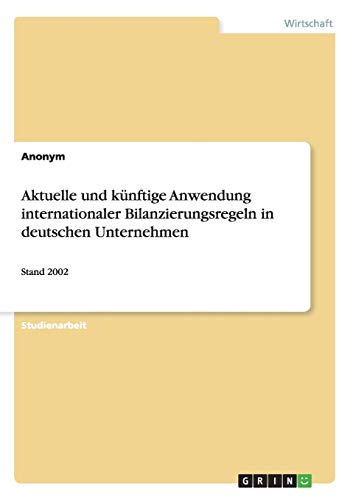 Aktuelle und künftige Anwendung internationaler Bilanzierungsregeln in deutschen Unternehmen: Stand 2002