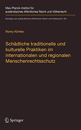 Schädliche traditionelle und kulturelle Praktiken im internationalen und regionalen Menschenrechtsschutz (Beiträge zum ausländischen öffentlichen Recht und Völkerrecht, Band 281)