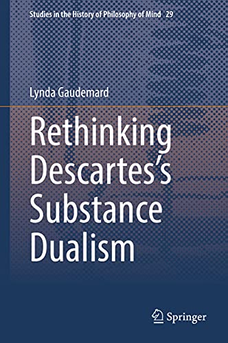 Rethinking Descartes’s Substance Dualism (Studies in the History of Philosophy of Mind, 29, Band 29)