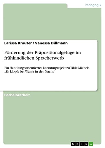 Förderung der Präpositionalgefüge im frühkindlichen Spracherwerb: Ein Handlungsorientiertes Literaturprojekt zu Tilde Michels ¿Es klopft bei Wanja in der Nacht¿
