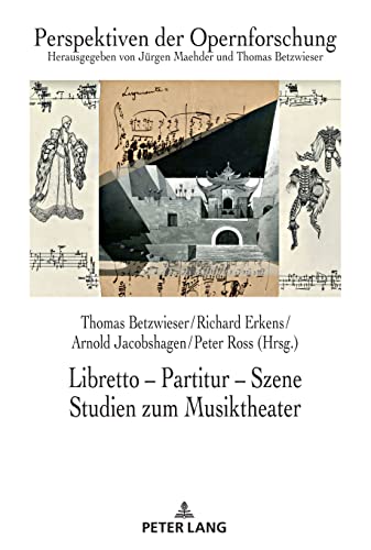 Libretto – Partitur – Szene. Studien zum Musiktheater: Festschrift für Jürgen Maehder zum 70. Geburtstag (Perspektiven der Opernforschung, Band 27)