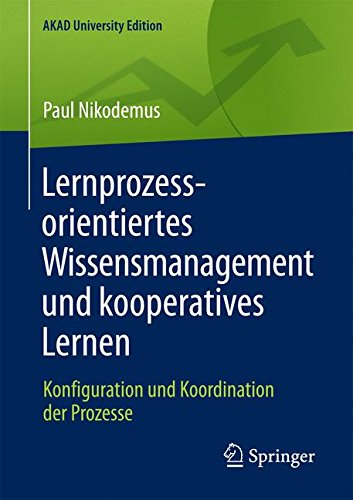 Lernprozessorientiertes Wissensmanagement und kooperatives Lernen: Konfiguration und Koordination der Prozesse (AKAD University Edition)