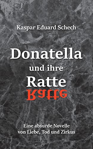 Donatella und ihre Ratte: Eine absurde Novelle von Liebe, Tod und Zirkus