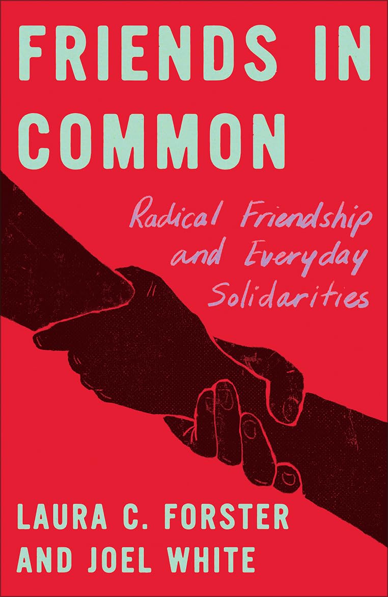Forster, Laura C. Friends In Common, Radical Friendship And Everyday Solidarities (FireWorks)