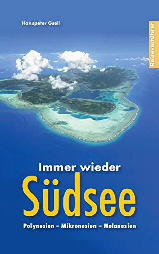 Immer wieder Südsee: Polynesien - Mikronesien - Melanesien
