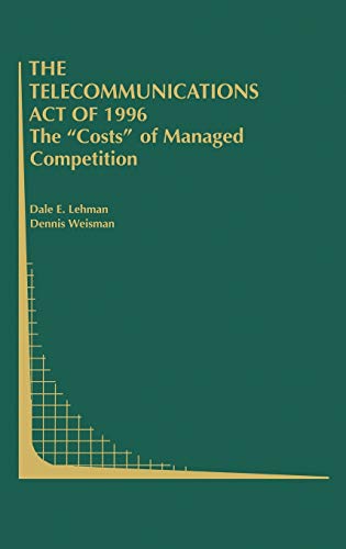 The Telecommunications Act of 1996: The “Costs” of Managed Competition (Topics in Regulatory Economics and Policy, 36, Band 36)