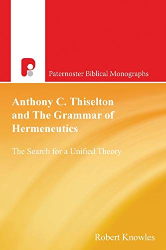 Anthony C. Thiselton and the Grammar of Hermeneutics: The Search for a Unified Theory (Paternoster Biblical Monographs)