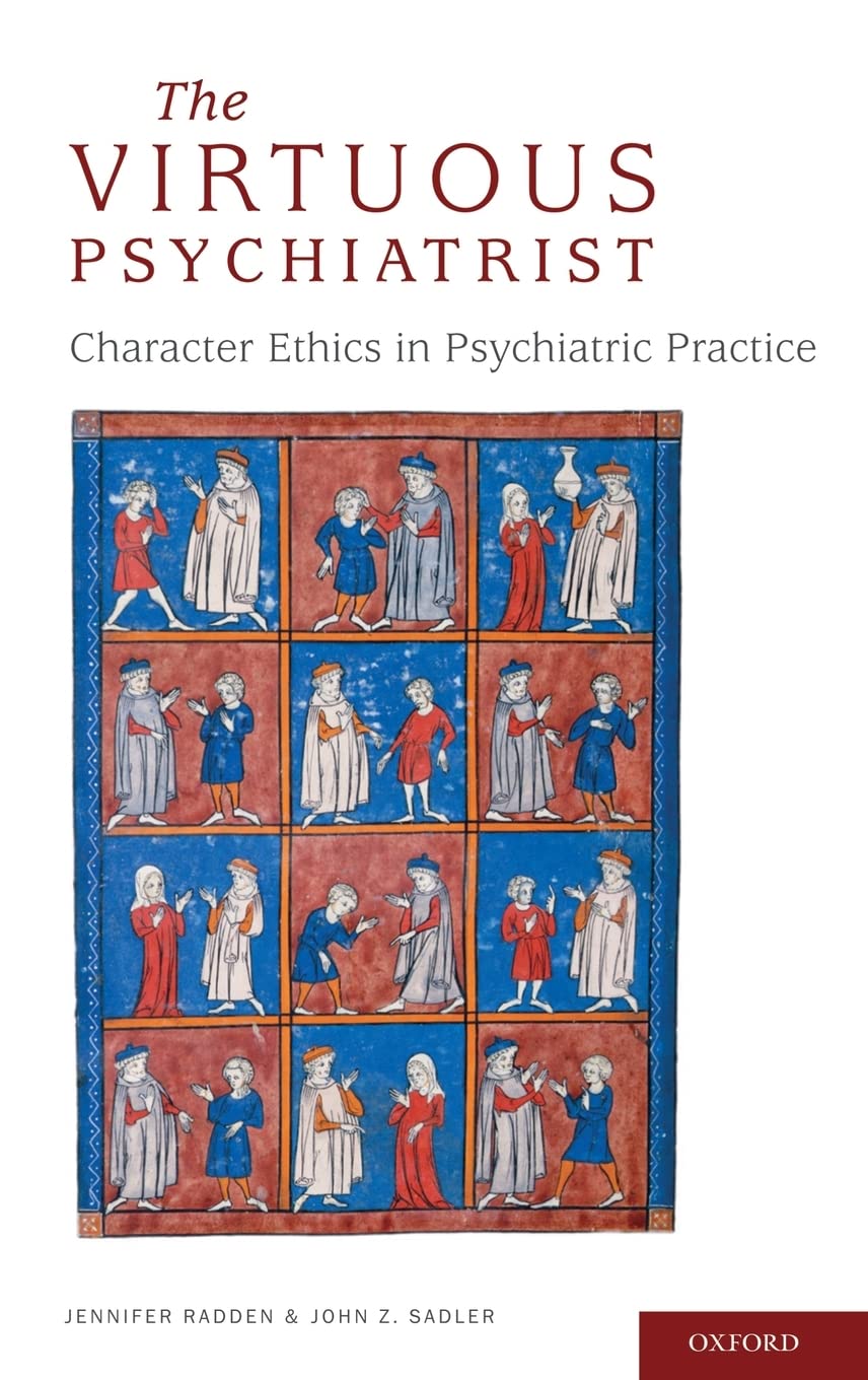 The Virtuous Psychiatrist: Character Ethics in Psychiatric Practice (International Perspectives in Philosophy and Psychiatry)
