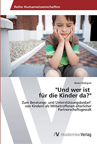 Und wer ist für die Kinder da?: Zum Beratungs- und Unterstützungsbedarf von Kindern als Mitbetroffenen elterlicher Partnerschaftsgewalt