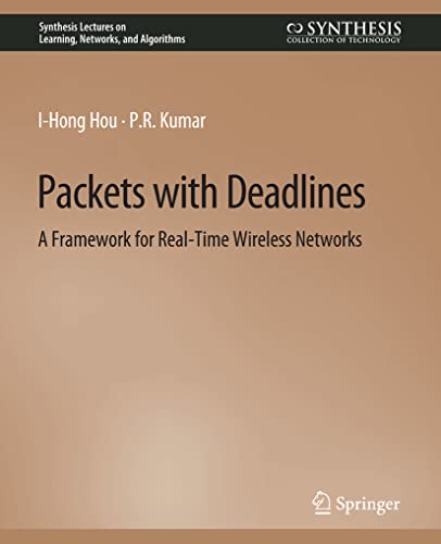 Packets with Deadlines: A Framework for Real-Time Wireless Networks (Synthesis Lectures on Learning, Networks, and Algorithms)