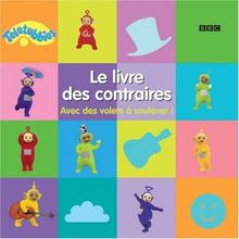 Le livre des contraires : avec des volets à soulever !