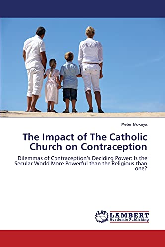 The Impact of The Catholic Church on Contraception: Dilemmas of Contraception’s Deciding Power: Is the Secular World More Powerful than the Religious than one?
