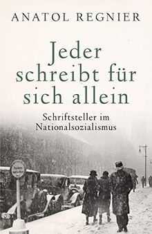 Jeder schreibt für sich allein: Schriftsteller im Nationalsozialismus