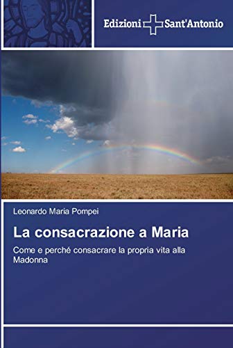 La consacrazione a Maria: Come e perché consacrare la propria vita alla Madonna
