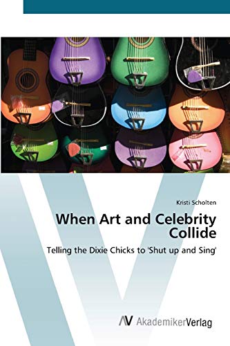 When Art and Celebrity Collide: Telling the Dixie Chicks to 'Shut up and Sing'