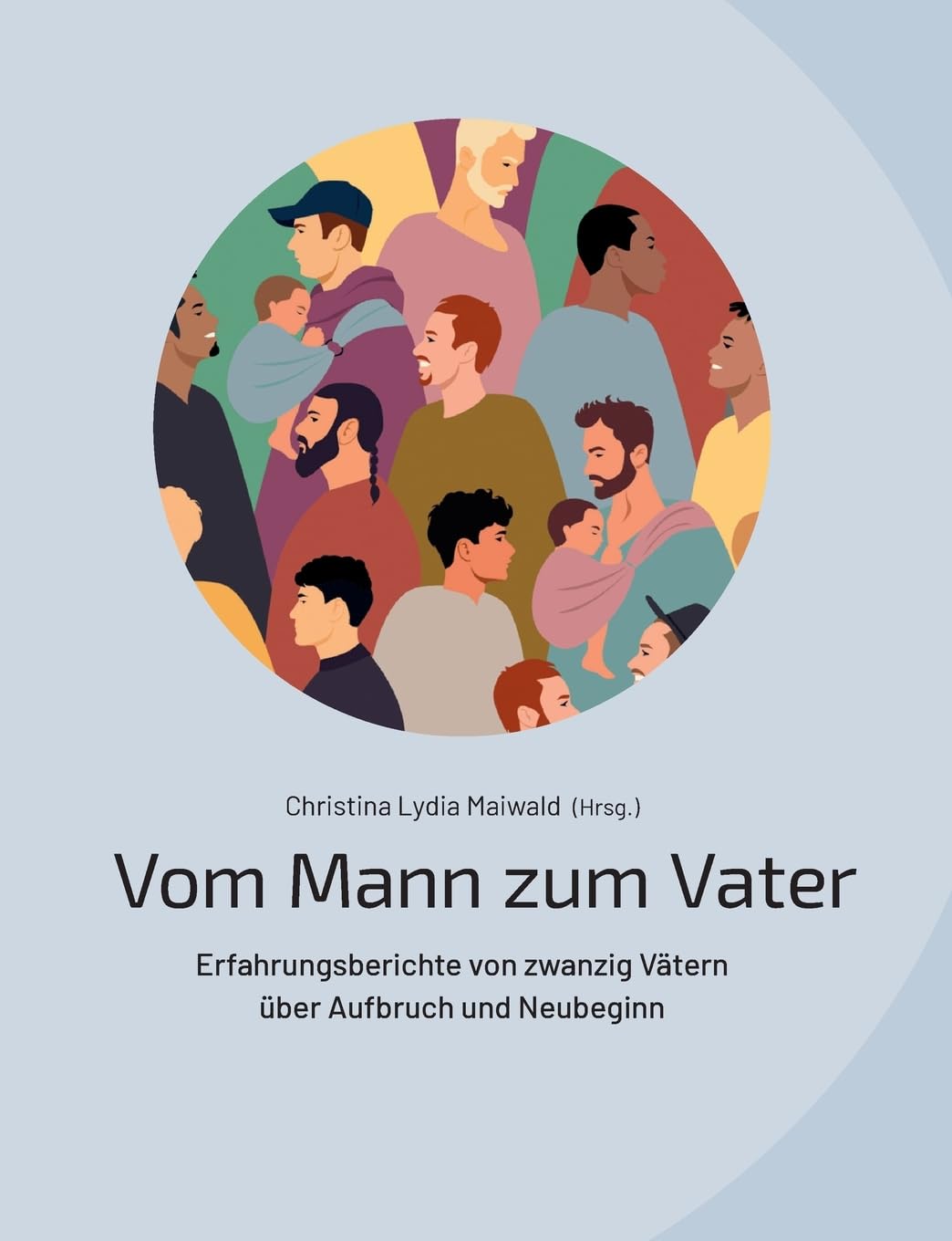 Vom Mann zum Vater: Erfahrungsberichte von zwanzig Vätern über Aufbruch und Neubeginn