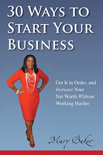 30 Ways to Start Your Business, Get it in Order, and Increase Your Net Worth without Working Harder