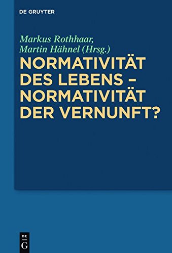 Normativität des Lebens - Normativität der Vernunft?
