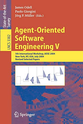 Agent-Oriented Software Engineering V: 5th International Workshop, AOSE 2004, New York, NY, USA, July 2004, Revised Selected Papers (Lecture Notes in Computer Science, 3382, Band 3382)