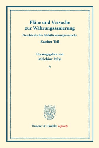 Pläne und Versuche zur Währungssanierung.: Geschichte der Stabilisierungsversuche, hrsg. von Melchior Palyi, zweiter Teil. Deutsche Zahlungsbilanz und ... (Duncker & Humblot reprints, Band 165)