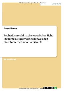 Rechtsformwahl nach steuerlicher Sicht. Steuerbelastungsvergleich zwischen Einzelunternehmen und GmbH von Simsek, Emine | Buch | Zustand sehr gut