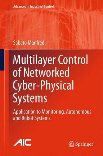 Multilayer Control of Networked Cyber-Physical Systems: Application to Monitoring, Autonomous and Robot Systems (Advances in Industrial Control)