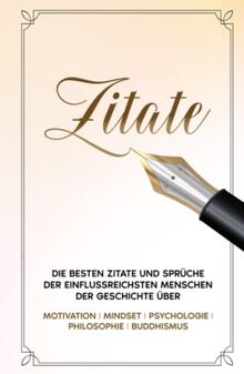 Zitate Buch: Die besten Zitate und Sprüche der einflussreichsten Menschen der Geschichte über Motivation, Mindset, Psychologie, Philosophie & ... - Persönlichkeitsentwicklung, Band 1)