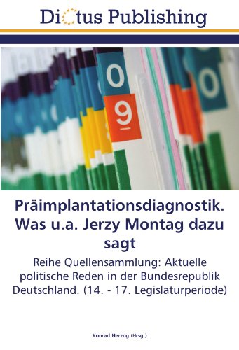 Präimplantationsdiagnostik. Was u.a. Jerzy Montag dazu sagt: Reihe Quellensammlung: Aktuelle politische Reden in der Bundesrepublik Deutschland. (14. - 17. Legislaturperiode)